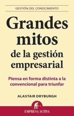 Grandes Mitos de la Gestion Empresarial: Piensa en Forma Distinta a la Convencional Para Triunfar - Dryburgh, Alastair