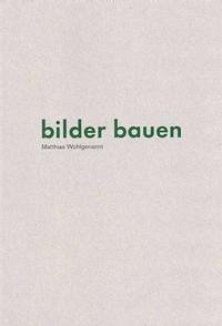 Matthias Wohlgenannt: bilder bauen