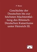 Geschichte der Deutschen bis zur höchsten Machtentfaltung des Römisch-Deutschen Kaisertums unter Heinrich III. - Besse, P.