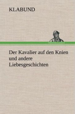 Der Kavalier auf den Knien und andere Liebesgeschichten - Klabund