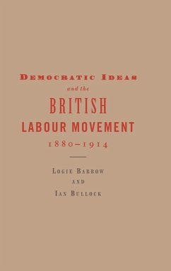 Democratic Ideas and the British Labour Movement, 1880-1914 - Barrow, Logie; Bullock, Ian