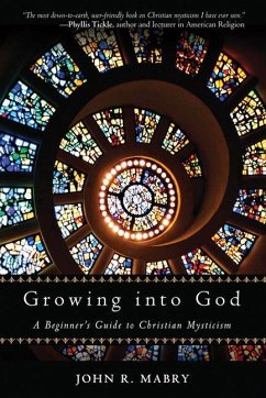 Growing Into God: A Beginner's Guide to Christian Mysticism - Mabry, John R.