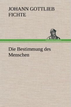 Die Bestimmung des Menschen - Fichte, Johann Gottlieb