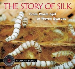 The Story of Silk: From Worm Spit to Woven Scarves - Sobol, Richard