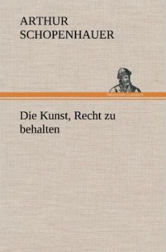 Die Kunst, Recht zu behalten - Schopenhauer, Arthur