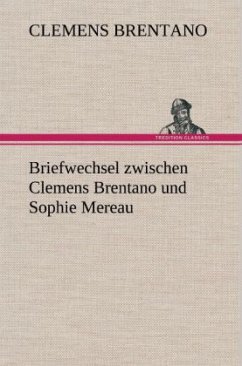 Briefwechsel zwischen Clemens Brentano und Sophie Mereau - Brentano, Clemens