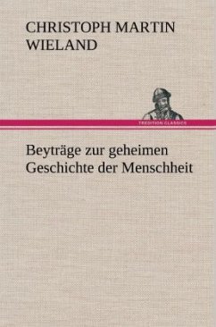 Beyträge zur geheimen Geschichte der Menschheit - Wieland, Christoph Martin