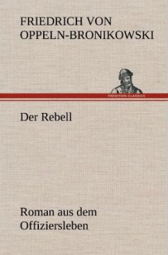 Der Rebell - Oppeln-Bronikowski, Friedrich von