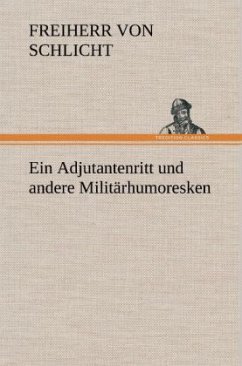 Ein Adjutantenritt und andere Militärhumoresken - Schlicht, Freiherr von