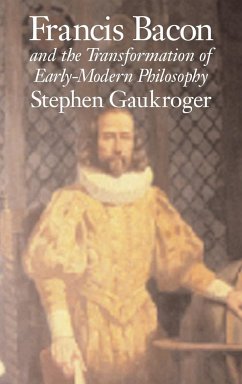 Francis Bacon and the Transformation of Early-Modern Philosophy - Gaukroger, Stephen