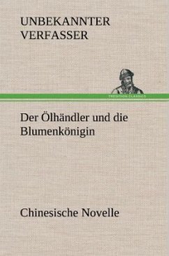 Der Ölhändler und die Blumenkönigin. Chinesische Novelle - Anonym