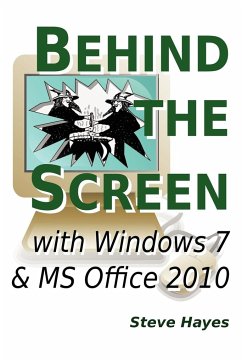 Behind the Screen with Windows 7 and MS Office 2010 - Hayes, Steve