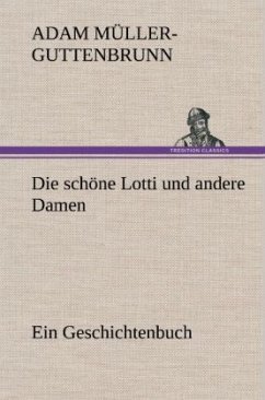 Die schöne Lotti und andere Damen - Müller-Guttenbrunn, Adam