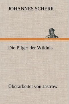 Die Pilger der Wildnis. Überarbeitet von Jastrow - Scherr, Johannes