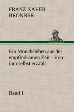 Ein Mönchsleben aus der empfindsamen Zeit - Band 1 - Bronner, Franz Xaver