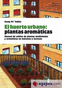 El huerto urbano : plantas aromáticas : manual de cultivo de plantas medicinales y aromáticas en balcones y terrazas - Vallès Casanova, Josep Maria; Vallès, Josep M.