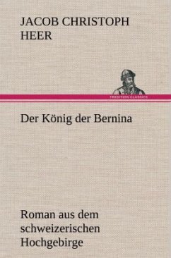 Der König der Bernina - Heer, Jakob Chr.