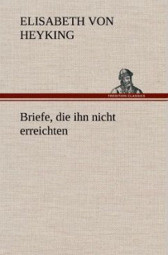 Briefe, die ihn nicht erreichten - Heyking, Elisabeth von