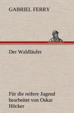 Der Waldläufer - Für die reifere Jugend bearbeitet - Ferry, Gabriel