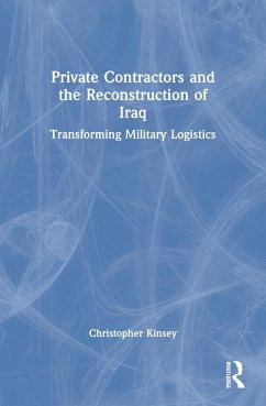 Private Contractors and the Reconstruction of Iraq: Transforming Military Logistics - Kinsey, Christopher