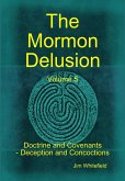 The Mormon Delusion. Volume 5. Doctrine and Covenants - Deception and Concoctions