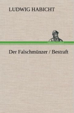 Der Falschmünzer / Bestraft - Habicht, Ludwig Der Falschmünzer / Bestraft - Habicht, Ludwig