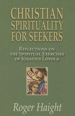 Christian Spirituality for Seekers: Reflections on the Spiritual Exercises of Ignatius Loyola - Roger, Haight