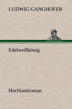 Edelweißkönig - Ganghofer, Ludwig