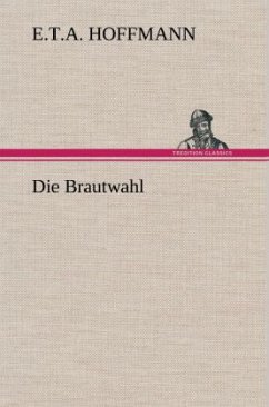 Die Brautwahl - Hoffmann, E. T. A.