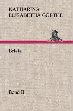 Briefe - Band II - Goethe, Katharina Elisabetha