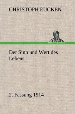 Der Sinn und Wert des Lebens. 2. Fassung 1914 - Eucken, Christoph