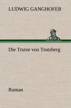 Die Trutze von Trutzberg - Ganghofer, Ludwig