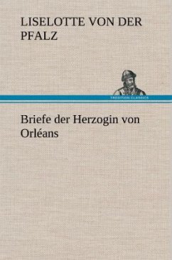 Briefe der Herzogin von Orléans - Liselotte von der Pfalz