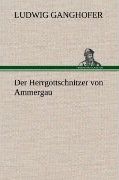 Der Herrgottschnitzer von Ammergau - Ganghofer, Ludwig