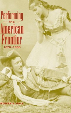 Performing the American Frontier, 1870-1906 - Hall, Roger A.