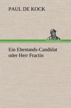 Ein Ehestands-Candidat oder Herr Fractin - Kock, Paul de