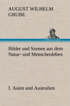 Bilder und Szenen aus dem Natur- und Menschenleben. I. Asien und Australien - Grube, August Wilhelm