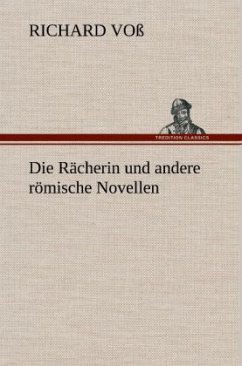 Die Rächerin und andere römische Novellen - Voß, Richard
