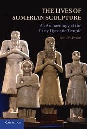 The Lives of Sumerian Sculpture: An Archaeology of the Early Dynastic Temple - Evans, Jean M.