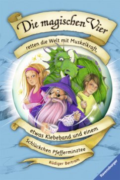 Die magischen Vier retten die Welt mit Muskelkraft, etwas Klebeband und einem Schlückchen Pfefferminztee / Die magischen Vier Bd.3 - Bertram, Rüdiger