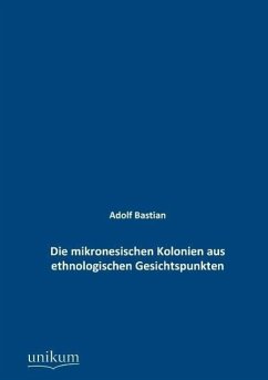 Die mikronesischen Kolonien aus ethnologischen Gesichtspunkten - Bastian, Adolf