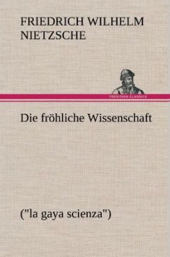 Die fröhliche Wissenschaft - Nietzsche, Friedrich