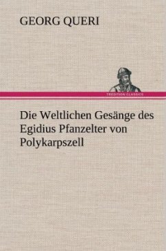 Die Weltlichen Gesänge des Egidius Pfanzelter von Polykarpszell - Queri, Georg