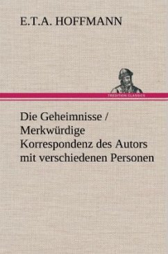 Die Geheimnisse / Merkwürdige Korrespondenz des Autors mit verschiedenen Personen - Hoffmann, E. T. A.