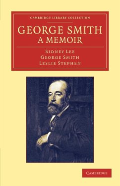 George Smith, a Memoir - Lee, Sidney; Smith, George; Stephen, Leslie