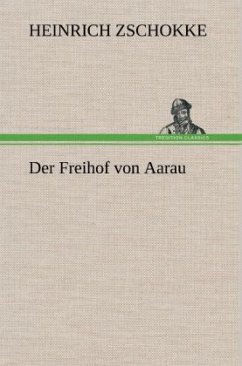 Der Freihof von Aarau - Zschokke, Heinrich