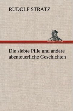 Die siebte Pille und andere abenteuerliche Geschichten - Stratz, Rudolf