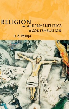 Religion and the Hermeneutics of Contemplation - Phillips, D. Z.