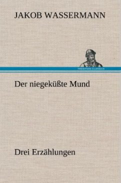 Der niegeküßte Mund. Drei Erzählungen - Wassermann, Jakob