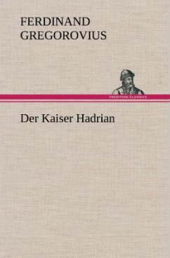 Der Kaiser Hadrian - Gregorovius, Ferdinand